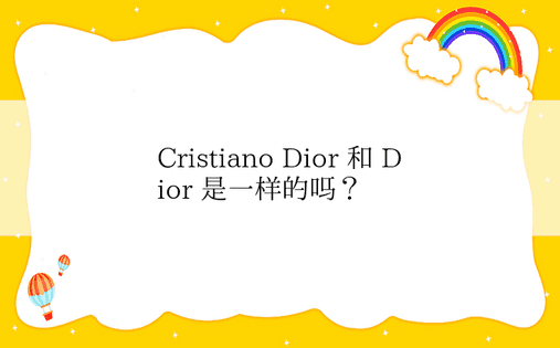Cristiano Dior 和 Dior 是一样的吗？